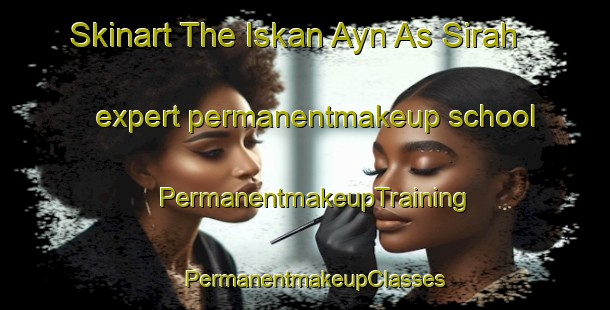 Skinart The Iskan Ayn As Sirah expert permanentmakeup school | PermanentmakeupTraining | PermanentmakeupClasses | SkinartTraining-Egypt