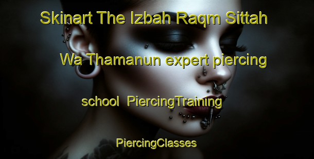 Skinart The Izbah Raqm Sittah Wa Thamanun expert piercing school | #PiercingTraining #PiercingClasses #SkinartTraining-Egypt