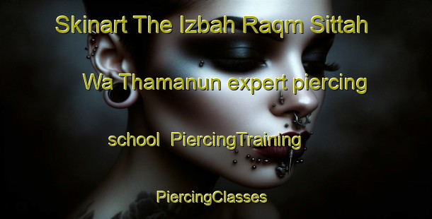 Skinart The Izbah Raqm Sittah Wa Thamanun expert piercing school | PiercingTraining | PiercingClasses | SkinartTraining-Egypt