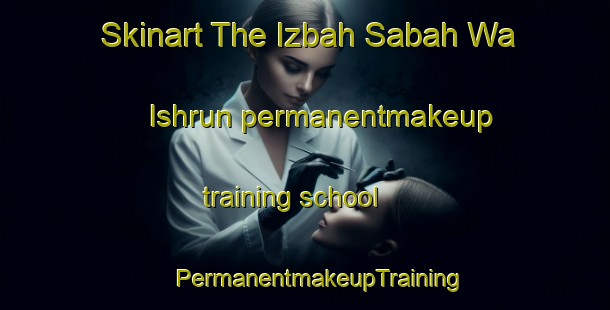 Skinart The Izbah Sabah Wa Ishrun permanentmakeup training school | #PermanentmakeupTraining #PermanentmakeupClasses #SkinartTraining-Egypt