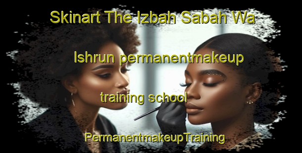 Skinart The Izbah Sabah Wa Ishrun permanentmakeup training school | PermanentmakeupTraining | PermanentmakeupClasses | SkinartTraining-Egypt