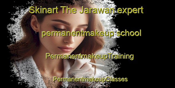Skinart The Jarawan expert permanentmakeup school | PermanentmakeupTraining | PermanentmakeupClasses | SkinartTraining-Egypt