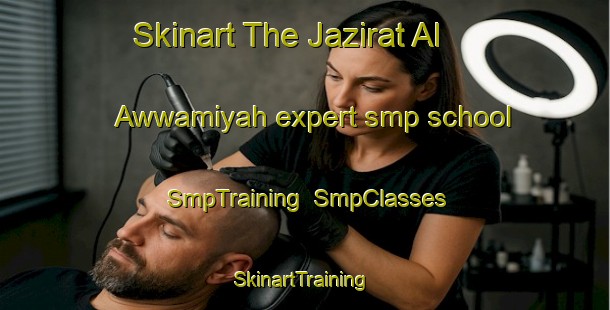 Skinart The Jazirat Al Awwamiyah expert smp school | SmpTraining | SmpClasses | SkinartTraining-Egypt
