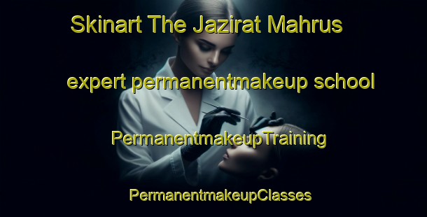 Skinart The Jazirat Mahrus expert permanentmakeup school | PermanentmakeupTraining | PermanentmakeupClasses | SkinartTraining-Egypt