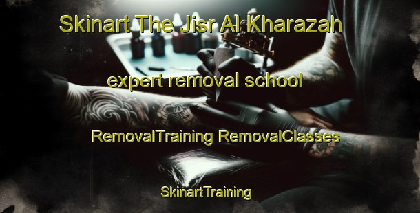 Skinart The Jisr Al Kharazah expert removal school | #RemovalTraining #RemovalClasses #SkinartTraining-Egypt