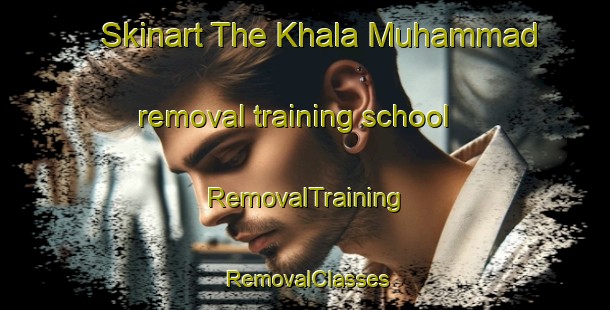 Skinart The Khala Muhammad removal training school | RemovalTraining | RemovalClasses | SkinartTraining-Egypt