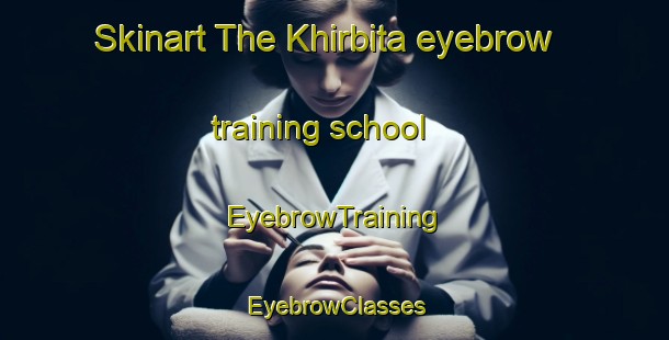 Skinart The Khirbita eyebrow training school | EyebrowTraining | EyebrowClasses | SkinartTraining-Egypt