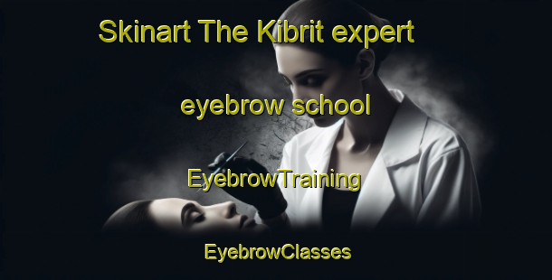 Skinart The Kibrit expert eyebrow school | EyebrowTraining | EyebrowClasses | SkinartTraining-Egypt