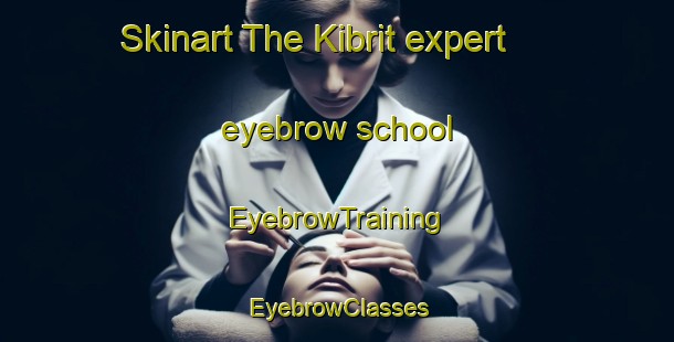 Skinart The Kibrit expert eyebrow school | EyebrowTraining | EyebrowClasses | SkinartTraining-Egypt