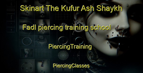 Skinart The Kufur Ash Shaykh Fadl piercing training school | #PiercingTraining #PiercingClasses #SkinartTraining-Egypt