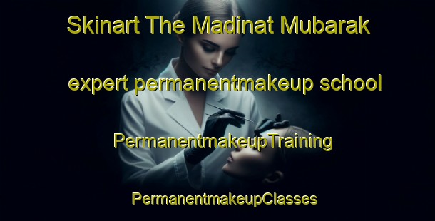 Skinart The Madinat Mubarak expert permanentmakeup school | PermanentmakeupTraining | PermanentmakeupClasses | SkinartTraining-Egypt