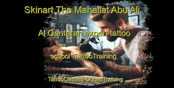 Skinart The Mahallat Abu Ali Al Qantarah expert tattoo school | #TattooTraining #TattooClasses #SkinartTraining-Egypt