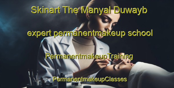 Skinart The Manyal Duwayb expert permanentmakeup school | PermanentmakeupTraining | PermanentmakeupClasses | SkinartTraining-Egypt
