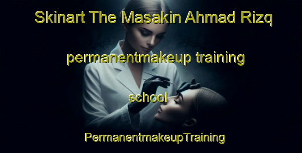 Skinart The Masakin Ahmad Rizq permanentmakeup training school | PermanentmakeupTraining | PermanentmakeupClasses | SkinartTraining-Egypt