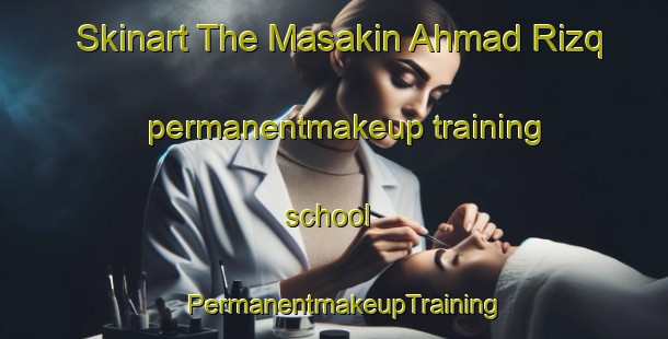 Skinart The Masakin Ahmad Rizq permanentmakeup training school | PermanentmakeupTraining | PermanentmakeupClasses | SkinartTraining-Egypt