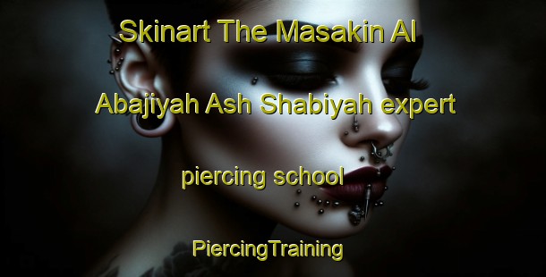 Skinart The Masakin Al Abajiyah Ash Shabiyah expert piercing school | #PiercingTraining #PiercingClasses #SkinartTraining-Egypt