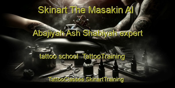 Skinart The Masakin Al Abajiyah Ash Shabiyah expert tattoo school | #TattooTraining #TattooClasses #SkinartTraining-Egypt