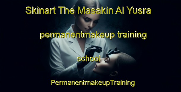 Skinart The Masakin Al Yusra permanentmakeup training school | PermanentmakeupTraining | PermanentmakeupClasses | SkinartTraining-Egypt