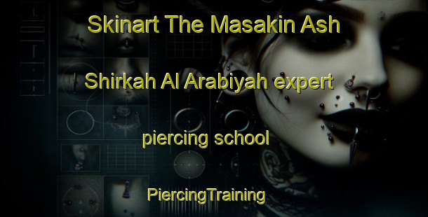 Skinart The Masakin Ash Shirkah Al Arabiyah expert piercing school | PiercingTraining | PiercingClasses | SkinartTraining-Egypt