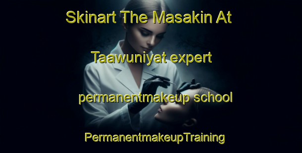 Skinart The Masakin At Taawuniyat expert permanentmakeup school | PermanentmakeupTraining | PermanentmakeupClasses | SkinartTraining-Egypt