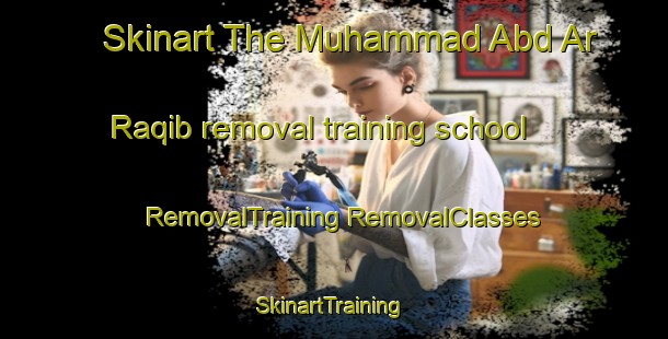 Skinart The Muhammad Abd Ar Raqib removal training school | #RemovalTraining #RemovalClasses #SkinartTraining-Egypt