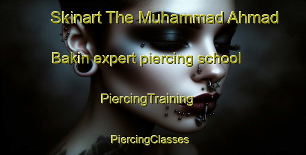 Skinart The Muhammad Ahmad Bakin expert piercing school | PiercingTraining | PiercingClasses | SkinartTraining-Egypt