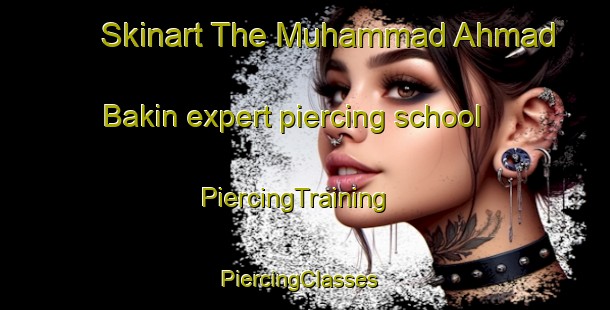 Skinart The Muhammad Ahmad Bakin expert piercing school | PiercingTraining | PiercingClasses | SkinartTraining-Egypt