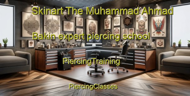 Skinart The Muhammad Ahmad Bakin expert piercing school | PiercingTraining | PiercingClasses | SkinartTraining-Egypt