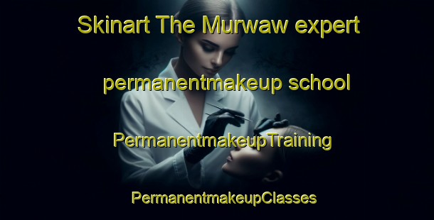 Skinart The Murwaw expert permanentmakeup school | PermanentmakeupTraining | PermanentmakeupClasses | SkinartTraining-Egypt