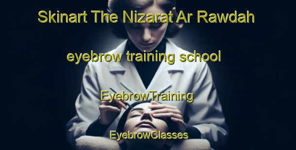 Skinart The Nizarat Ar Rawdah eyebrow training school | EyebrowTraining | EyebrowClasses | SkinartTraining-Egypt