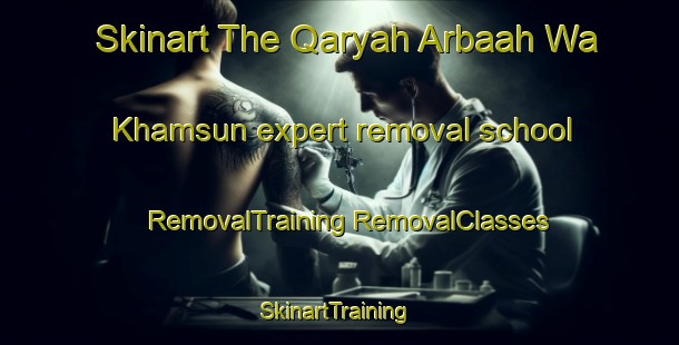 Skinart The Qaryah Arbaah Wa Khamsun expert removal school | #RemovalTraining #RemovalClasses #SkinartTraining-Egypt