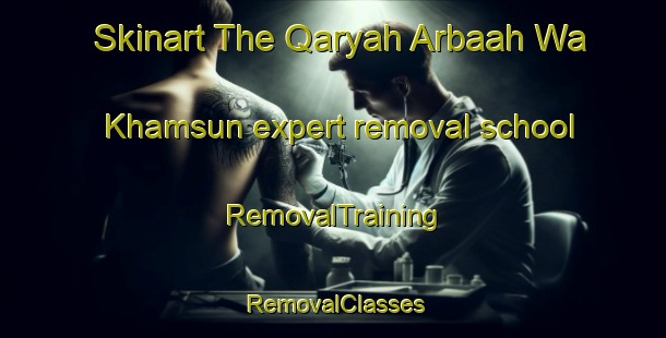 Skinart The Qaryah Arbaah Wa Khamsun expert removal school | RemovalTraining | RemovalClasses | SkinartTraining-Egypt