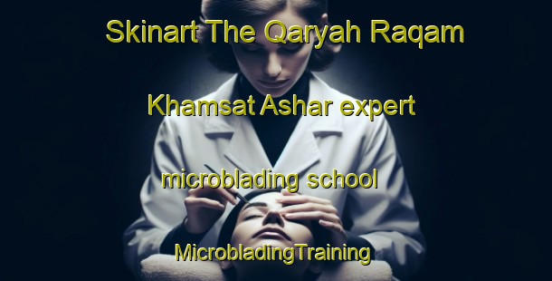 Skinart The Qaryah Raqam Khamsat Ashar expert microblading school | #MicrobladingTraining #MicrobladingClasses #SkinartTraining-Egypt