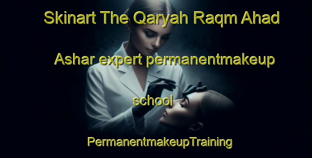 Skinart The Qaryah Raqm Ahad Ashar expert permanentmakeup school | PermanentmakeupTraining | PermanentmakeupClasses | SkinartTraining-Egypt