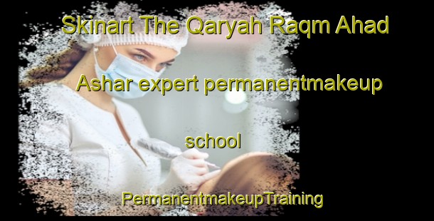 Skinart The Qaryah Raqm Ahad Ashar expert permanentmakeup school | PermanentmakeupTraining | PermanentmakeupClasses | SkinartTraining-Egypt