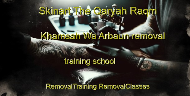 Skinart The Qaryah Raqm Khamsah Wa Arbaun removal training school | #RemovalTraining #RemovalClasses #SkinartTraining-Egypt