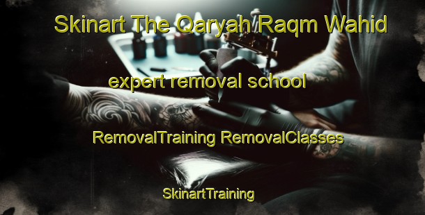 Skinart The Qaryah Raqm Wahid expert removal school | #RemovalTraining #RemovalClasses #SkinartTraining-Egypt