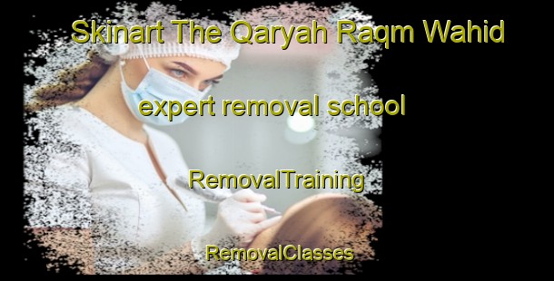 Skinart The Qaryah Raqm Wahid expert removal school | RemovalTraining | RemovalClasses | SkinartTraining-Egypt