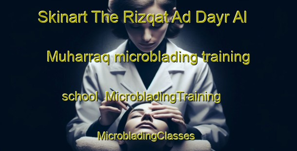 Skinart The Rizqat Ad Dayr Al Muharraq microblading training school | MicrobladingTraining | MicrobladingClasses | SkinartTraining-Egypt