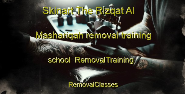 Skinart The Rizqat Al Mashariqah removal training school | RemovalTraining | RemovalClasses | SkinartTraining-Egypt