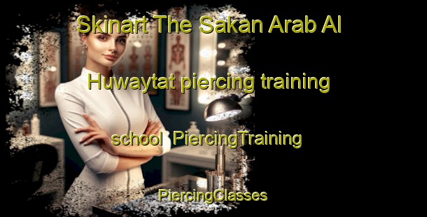 Skinart The Sakan Arab Al Huwaytat piercing training school | #PiercingTraining #PiercingClasses #SkinartTraining-Egypt