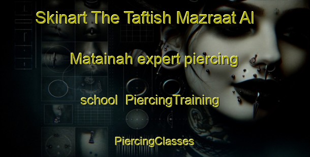 Skinart The Taftish Mazraat Al Matainah expert piercing school | #PiercingTraining #PiercingClasses #SkinartTraining-Egypt