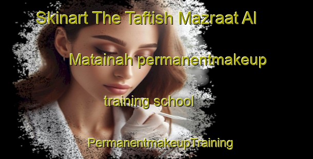 Skinart The Taftish Mazraat Al Matainah permanentmakeup training school | PermanentmakeupTraining | PermanentmakeupClasses | SkinartTraining-Egypt