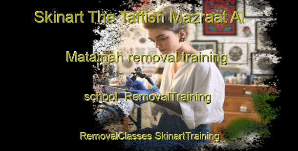 Skinart The Taftish Mazraat Al Matainah removal training school | #RemovalTraining #RemovalClasses #SkinartTraining-Egypt