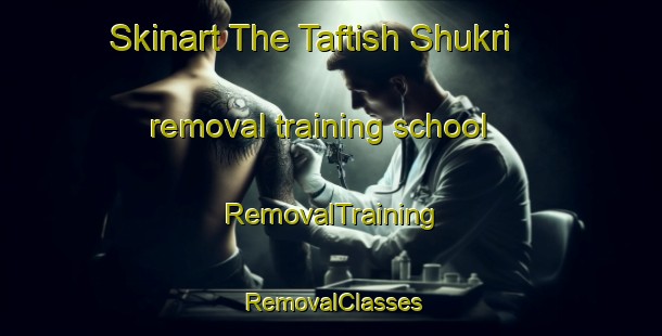 Skinart The Taftish Shukri removal training school | RemovalTraining | RemovalClasses | SkinartTraining-Egypt