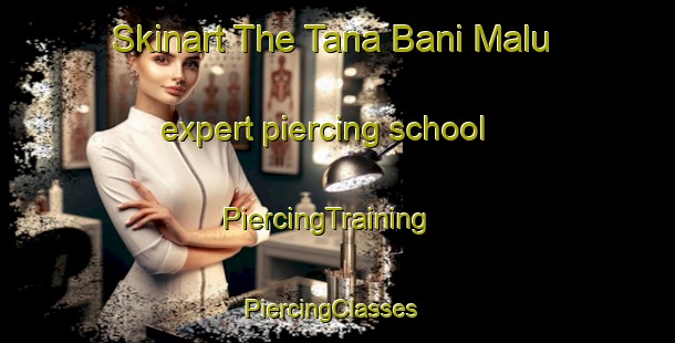 Skinart The Tana Bani Malu expert piercing school | PiercingTraining | PiercingClasses | SkinartTraining-Egypt