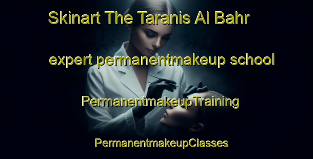 Skinart The Taranis Al Bahr expert permanentmakeup school | PermanentmakeupTraining | PermanentmakeupClasses | SkinartTraining-Egypt