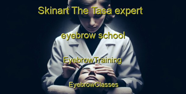 Skinart The Tasa expert eyebrow school | EyebrowTraining | EyebrowClasses | SkinartTraining-Egypt