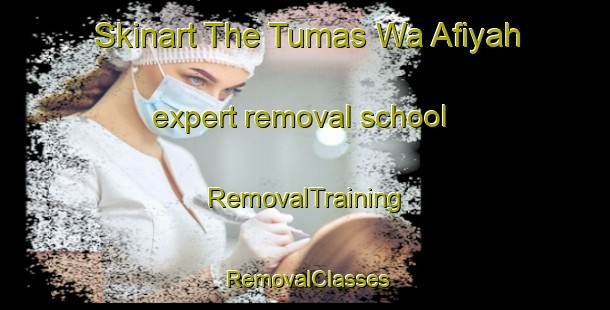 Skinart The Tumas Wa Afiyah expert removal school | RemovalTraining | RemovalClasses | SkinartTraining-Egypt