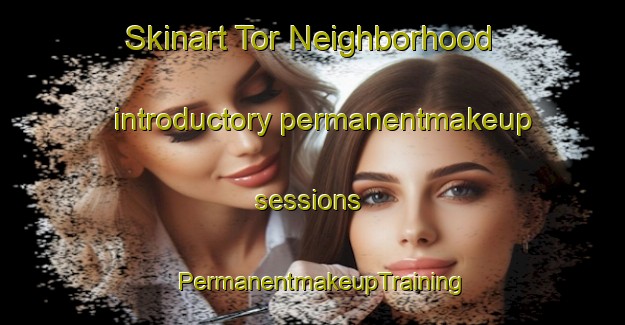 Skinart Tor Neighborhood introductory permanentmakeup sessions | PermanentmakeupTraining | PermanentmakeupClasses | SkinartTraining-Egypt
